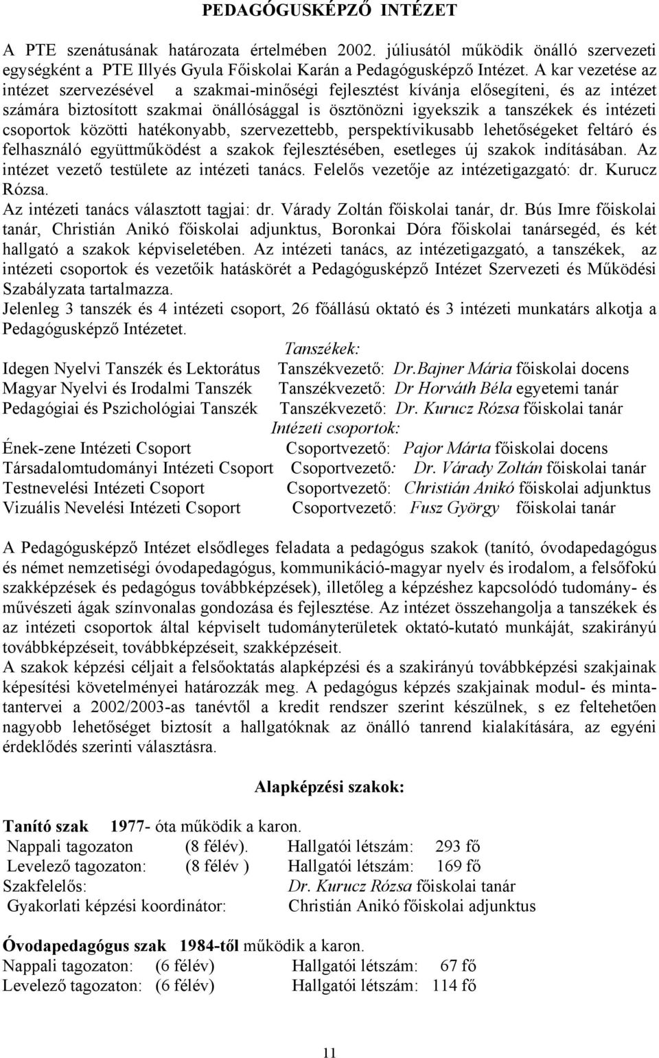 csoportok közötti hatékonyabb, szervezettebb, perspektívikusabb lehetőségeket feltáró és felhasználó együttműködést a szakok fejlesztésében, esetleges új szakok indításában.