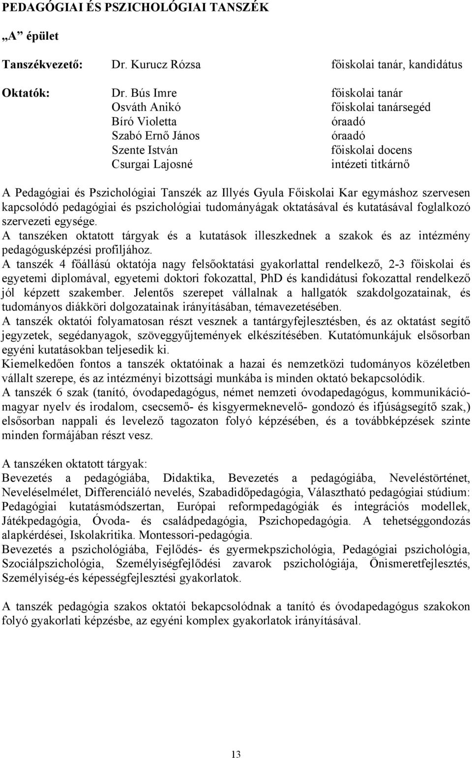Tanszék az Illyés Gyula Főiskolai Kar egymáshoz szervesen kapcsolódó pedagógiai és pszichológiai tudományágak oktatásával és kutatásával foglalkozó szervezeti egysége.