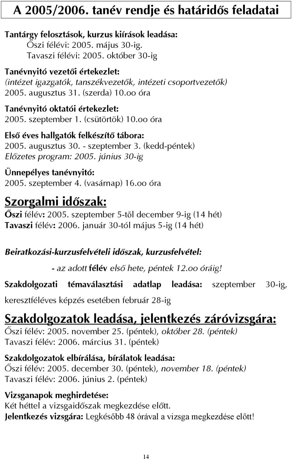 (csütörtök) 10.oo óra Első éves hallgatók felkészítő tábora: 2005. augusztus 30. - szeptember 3. (kedd-péntek) Előzetes program: 2005. június 30-ig Ünnepélyes tanévnyitó: 2005. szeptember 4.