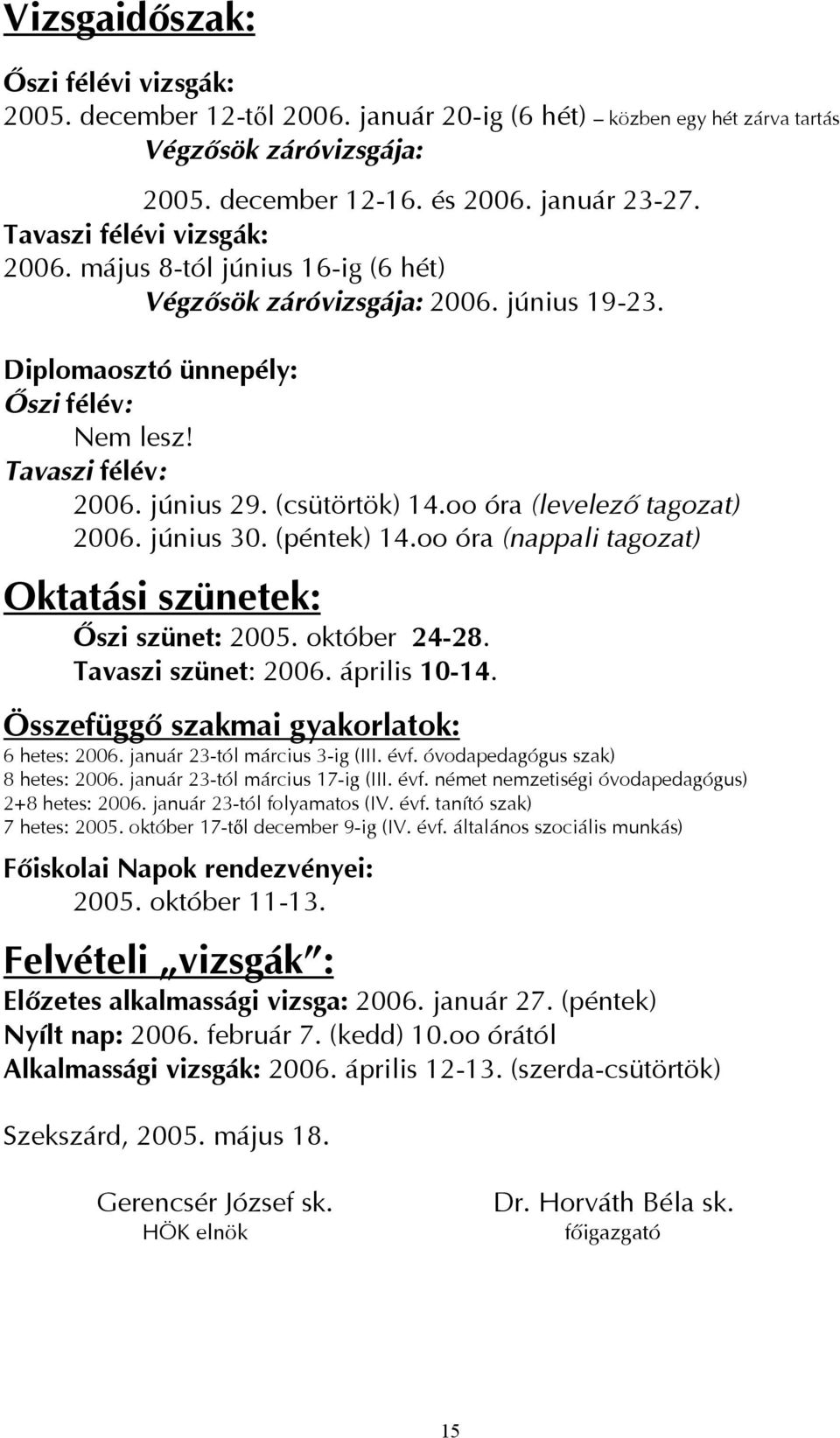 oo óra (levelező tagozat) 2006. június 30. (péntek) 14.oo óra (nappali tagozat) Oktatási szünetek: Őszi szünet: 2005. október 24-28. Tavaszi szünet: 2006. április 10-14.