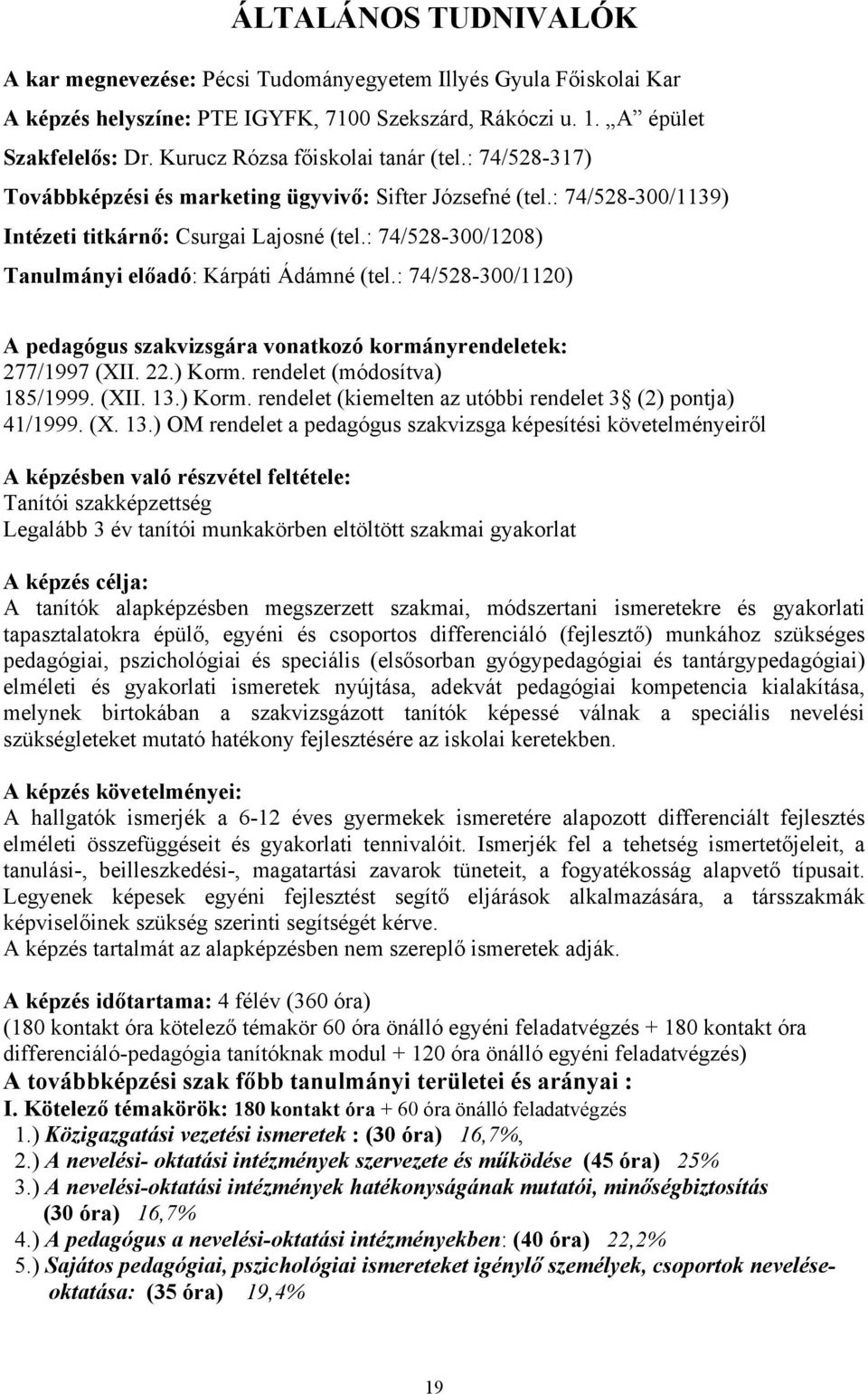 : 74/528-300/1208) Tanulmányi előadó: Kárpáti Ádámné (tel.: 74/528-300/1120) A pedagógus szakvizsgára vonatkozó kormányrendeletek: 277/1997 (XII. 22.) Korm. rendelet (módosítva) 185/1999. (XII. 13.
