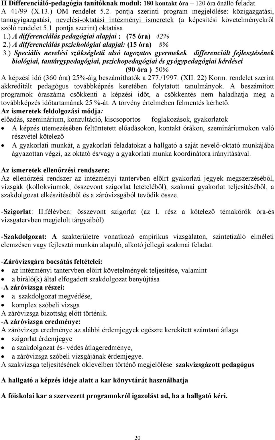 pontja szerinti program megjelölése: közigazgatási, tanügyigazgatási, nevelési-oktatási intézményi ismeretek (a képesítési követelményekről szóló rendelet 5.1. pontja szerint) oktatása 1.