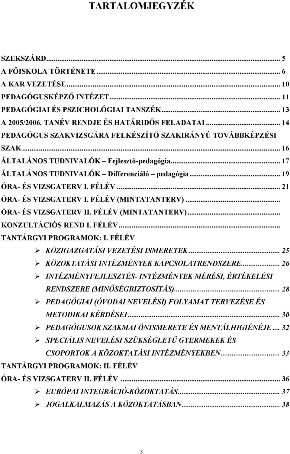 FÉLÉV... 21 ÓRA- ÉS VIZSGATERV I. FÉLÉV (MINTATANTERV)... ÓRA- ÉS VIZSGATERV II. FÉLÉV (MINTATANTERV)... KONZULTÁCIÓS REND I. FÉLÉV... TANTÁRGYI PROGRAMOK: I. FÉLÉV KÖZIGAZGATÁSI VEZETÉSI ISMERETEK.