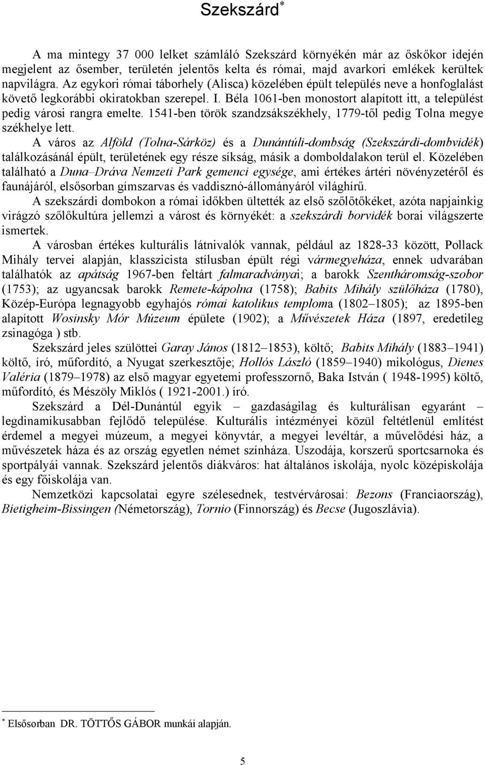 Béla 1061-ben monostort alapított itt, a települést pedig városi rangra emelte. 1541-ben török szandzsákszékhely, 1779-től pedig Tolna megye székhelye lett.
