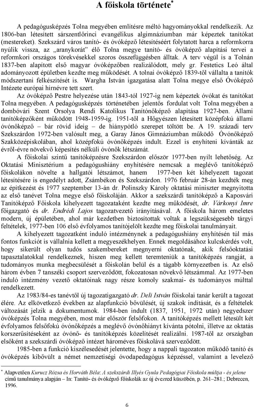 szoros összefüggésben álltak. A terv végül is a Tolnán 1837-ben alapított első magyar óvóképzőben realizálódott, mely gr. Festetics Leó által adományozott épületben kezdte meg működését.