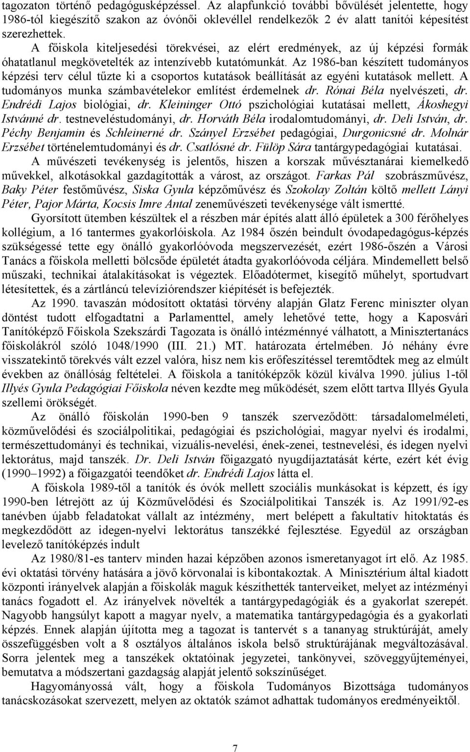 Az 1986-ban készített tudományos képzési terv célul tűzte ki a csoportos kutatások beállítását az egyéni kutatások mellett. A tudományos munka számbavételekor említést érdemelnek dr.