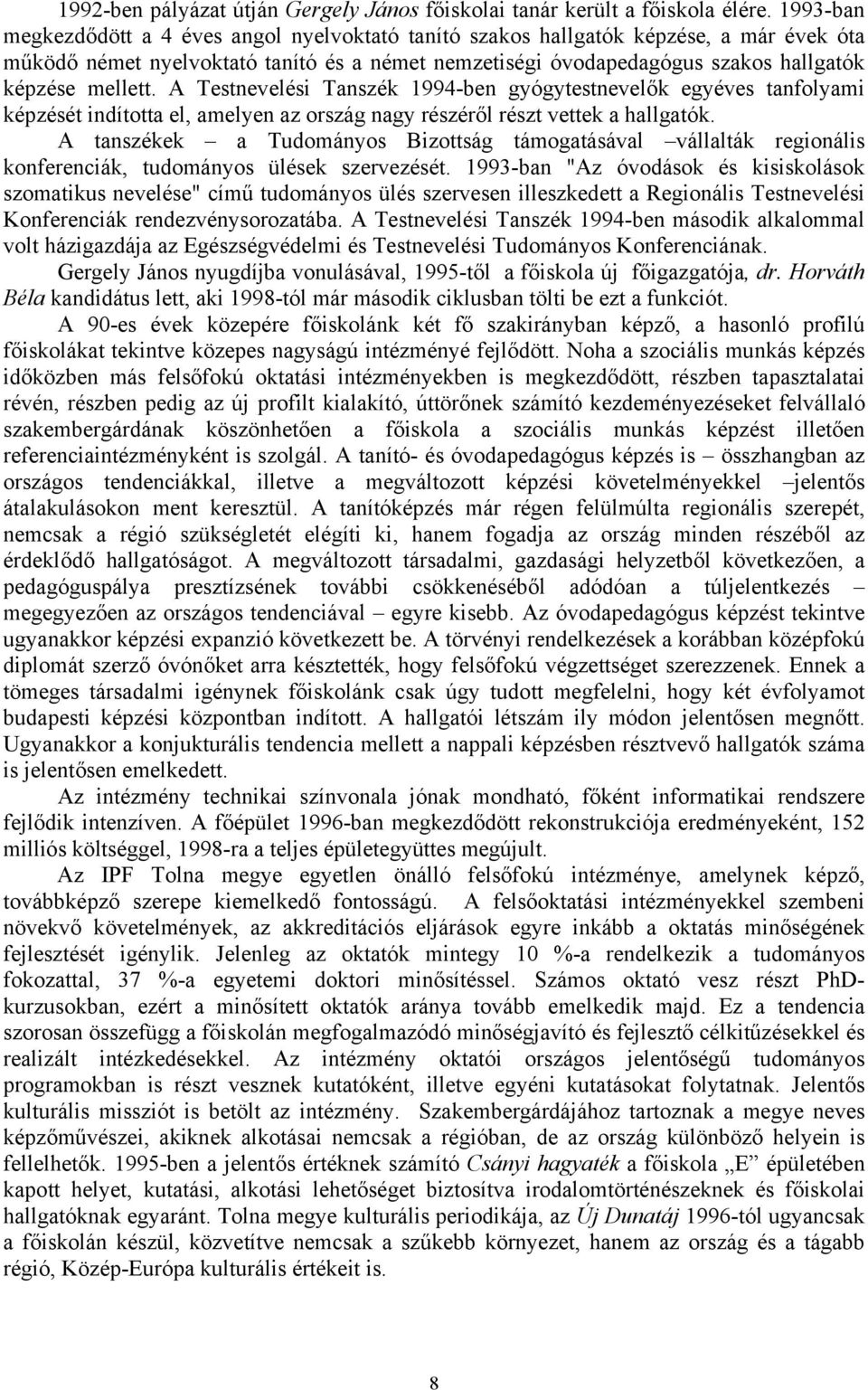 A Testnevelési Tanszék 1994-ben gyógytestnevelők egyéves tanfolyami képzését indította el, amelyen az ország nagy részéről részt vettek a hallgatók.