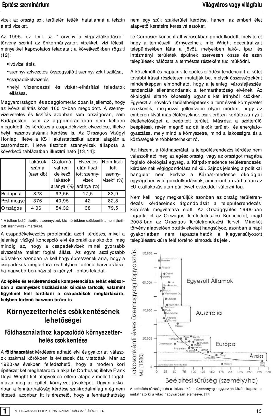 szennyvizek tisztítása, csapadékelvezetés, helyi vízrendezési és vízkár-elhárítási feladatok ellátása.