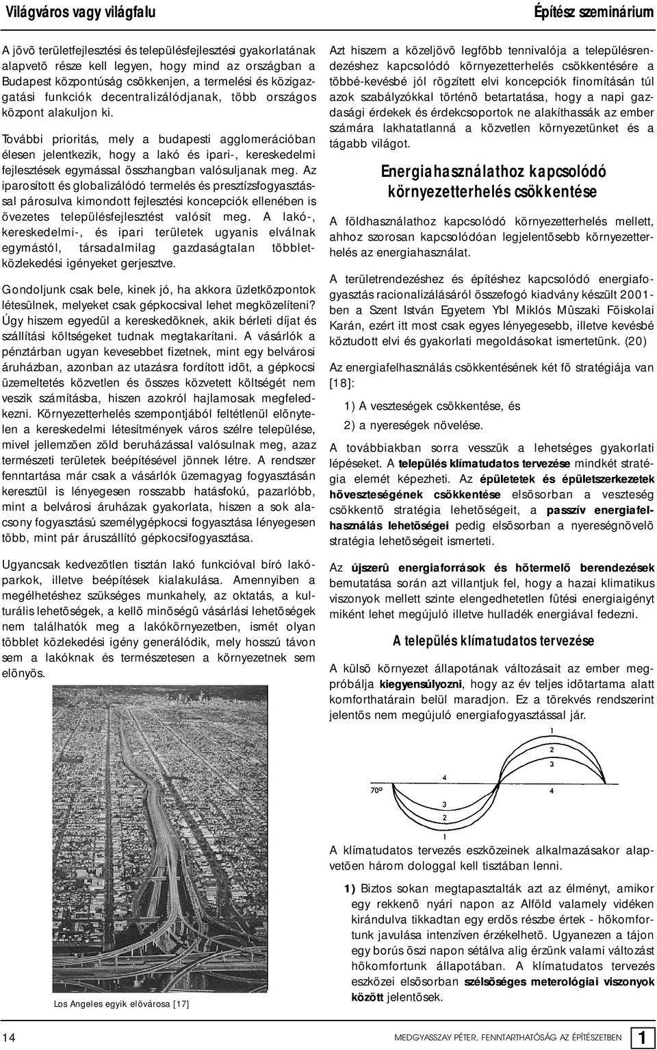További prioritás, mely a budapesti agglomerációban élesen jelentkezik, hogy a lakó és ipari-, kereskedelmi fejlesztések egymással összhangban valósuljanak meg.