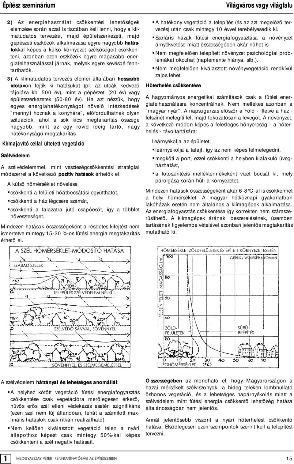 3) A klímatudatos tervezés elemei általában hosszabb idõtávon fejtik ki hatásukat (pl. az utcák kedvezõ tájolása kb. 500 év), mint a gépészeti (20 év) vagy épületszerkezetek (50-80 év).