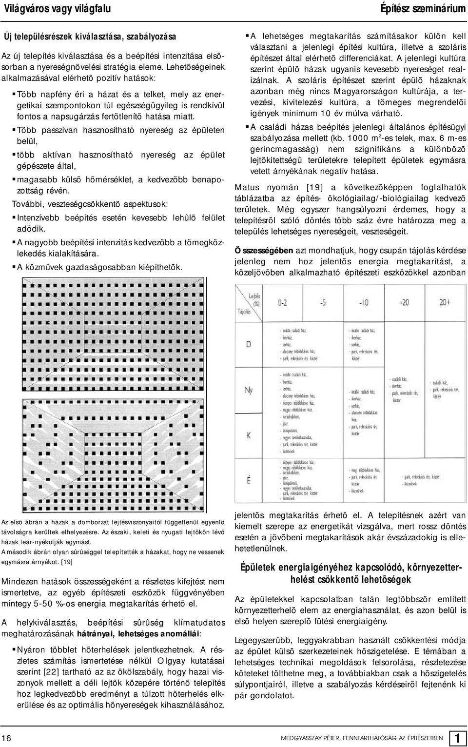 hatása miatt. Több passzívan hasznosítható nyereség az épületen belül, több aktívan hasznosítható nyereség az épület gépészete által, magasabb külsõ hõmérséklet, a kedvezõbb benapozottság révén.