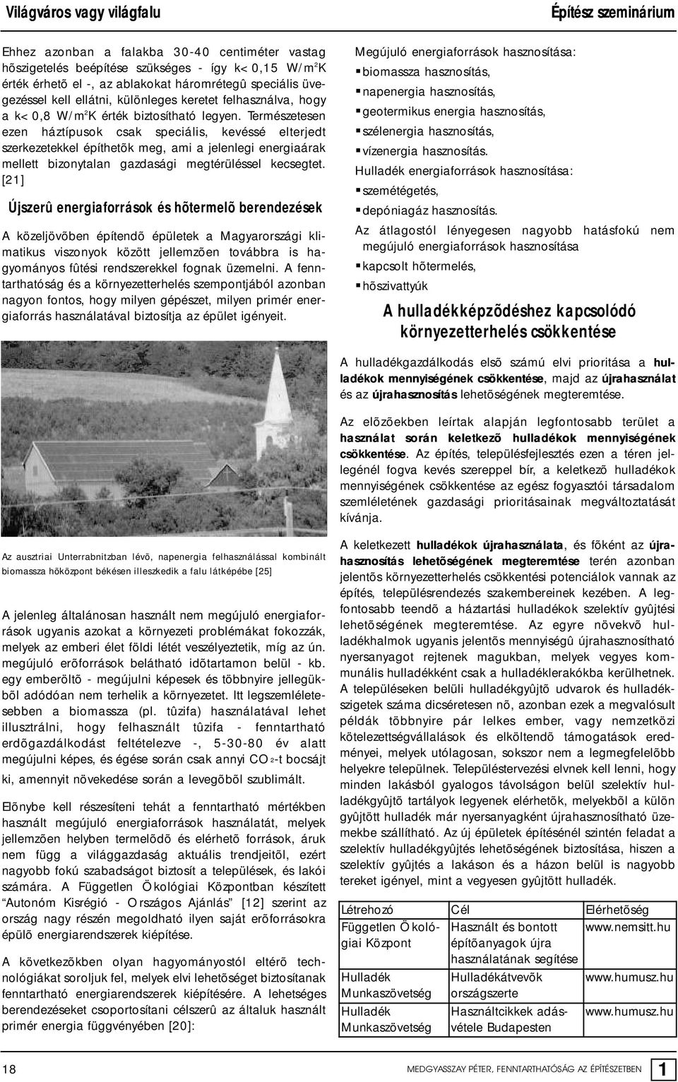 Természetesen ezen háztípusok csak speciális, kevéssé elterjedt szerkezetekkel építhetõk meg, ami a jelenlegi energiaárak mellett bizonytalan gazdasági megtérüléssel kecsegtet.