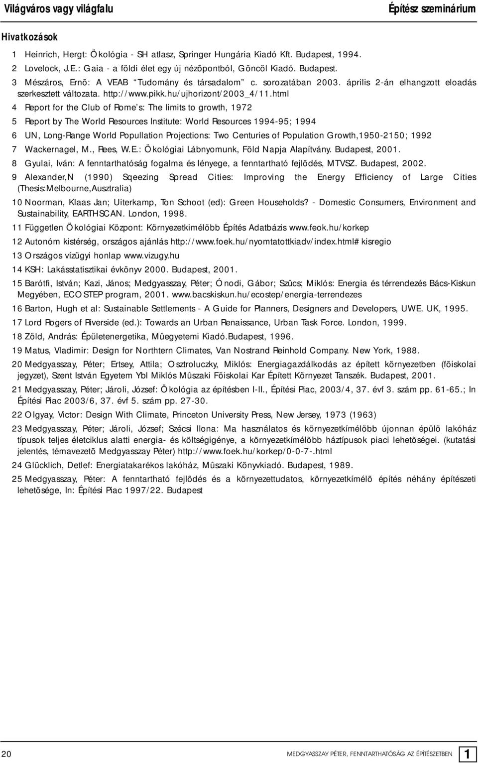 html 4 Report for the Club of Rome s: The limits to growth, 1972 5 Report by The World Resources Institute: World Resources 1994-95; 1994 6 UN, Long-Range World Popullation Projections: Two Centuries