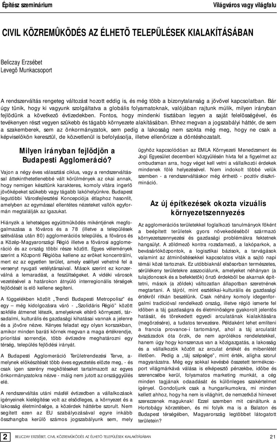 Fontos, hogy mindenki tisztában legyen a saját felelõsségével, és tevékenyen részt vegyen szûkebb és tágabb környezete alakításában.