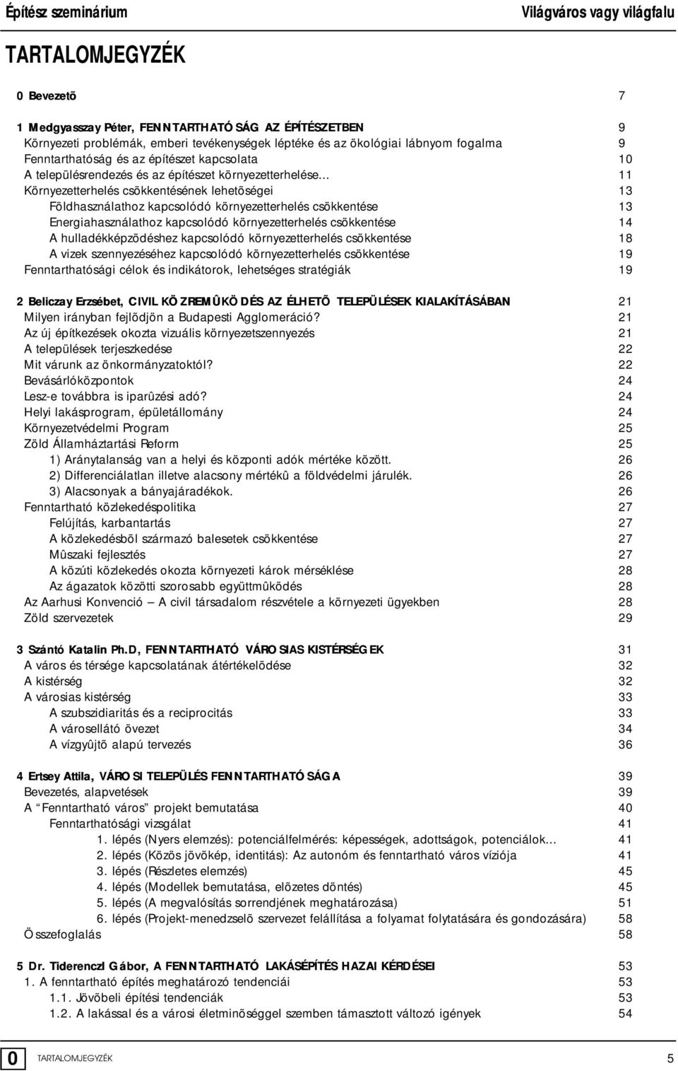 .. 11 Környezetterhelés csökkentésének lehetõségei 13 Földhasználathoz kapcsolódó környezetterhelés csökkentése 13 Energiahasználathoz kapcsolódó környezetterhelés csökkentése 14 A