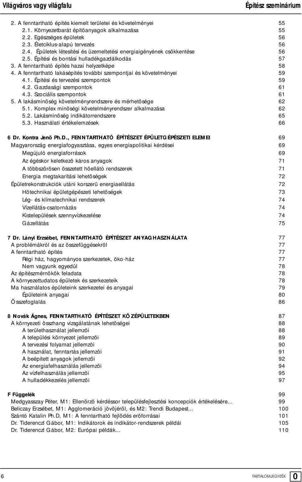A fenntartható lakásépítés további szempontjai és követelményei 59 4.1. Építési és tervezési szempontok 59 4.2. Gazdasági szempontok 61 4.3. Szociális szempontok 61 5.
