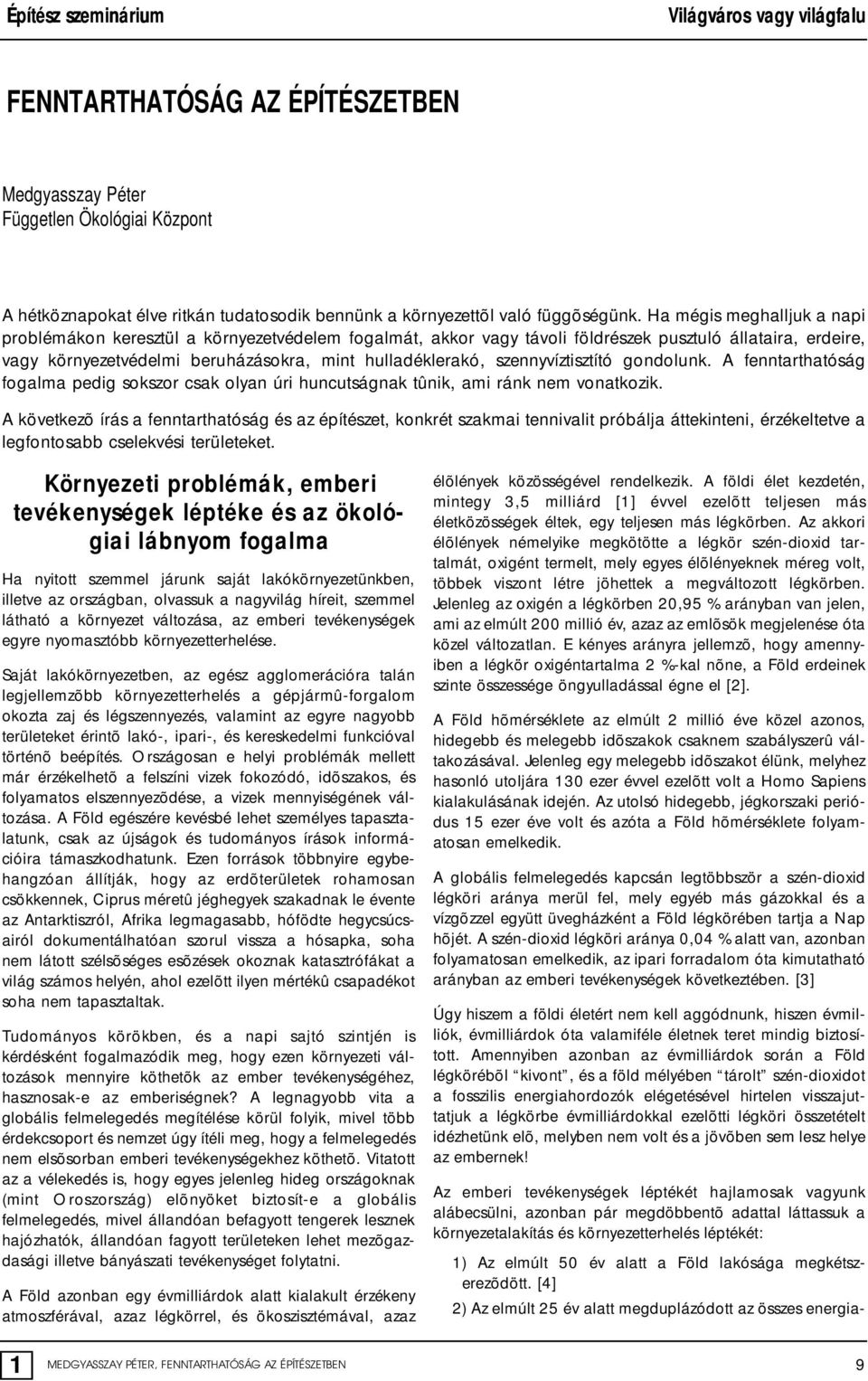 szennyvíztisztító gondolunk. A fenntarthatóság fogalma pedig sokszor csak olyan úri huncutságnak tûnik, ami ránk nem vonatkozik.