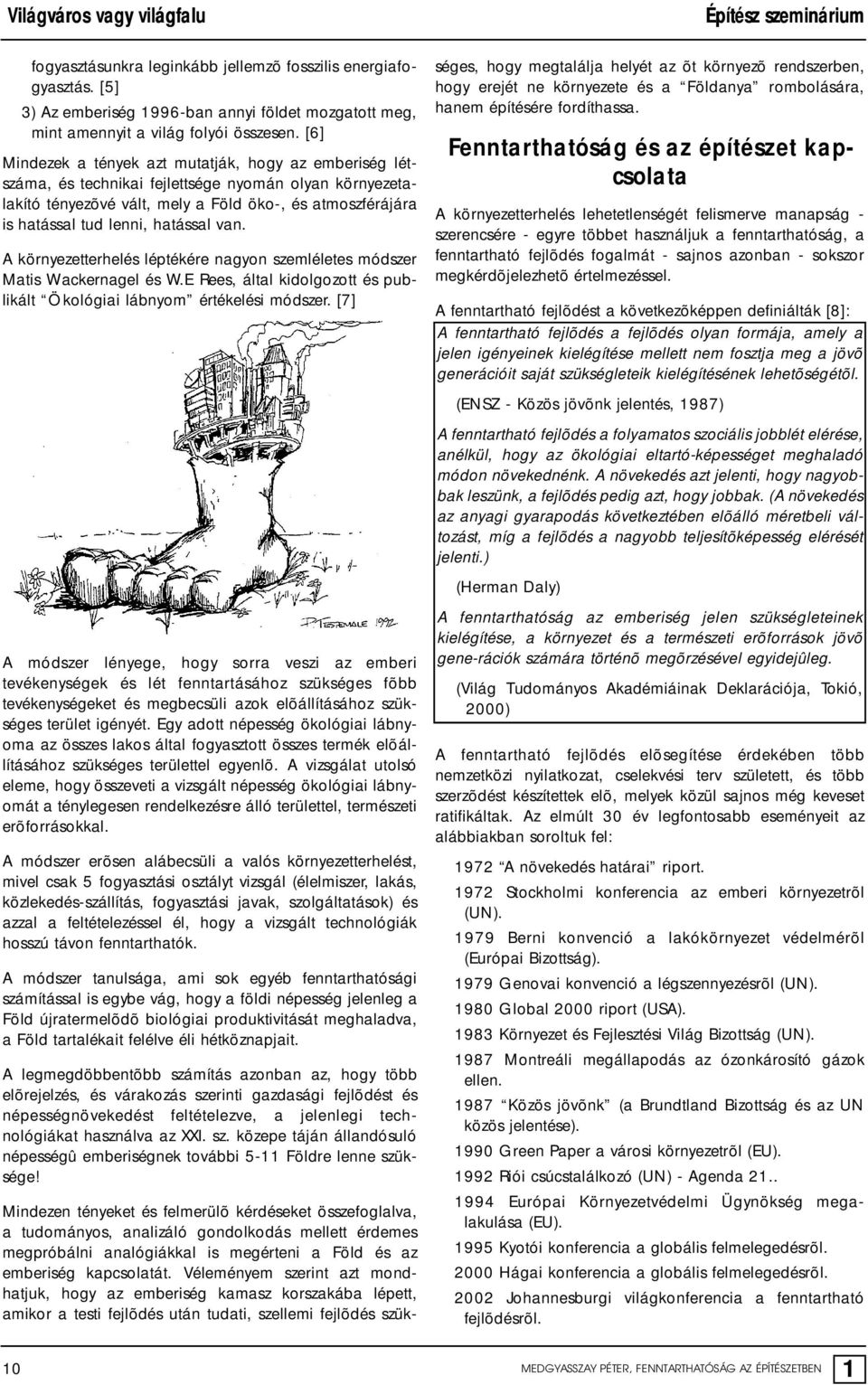 hatással van. A környezetterhelés léptékére nagyon szemléletes módszer Matis Wackernagel és W.E Rees, által kidolgozott és publikált Ökológiai lábnyom értékelési módszer.