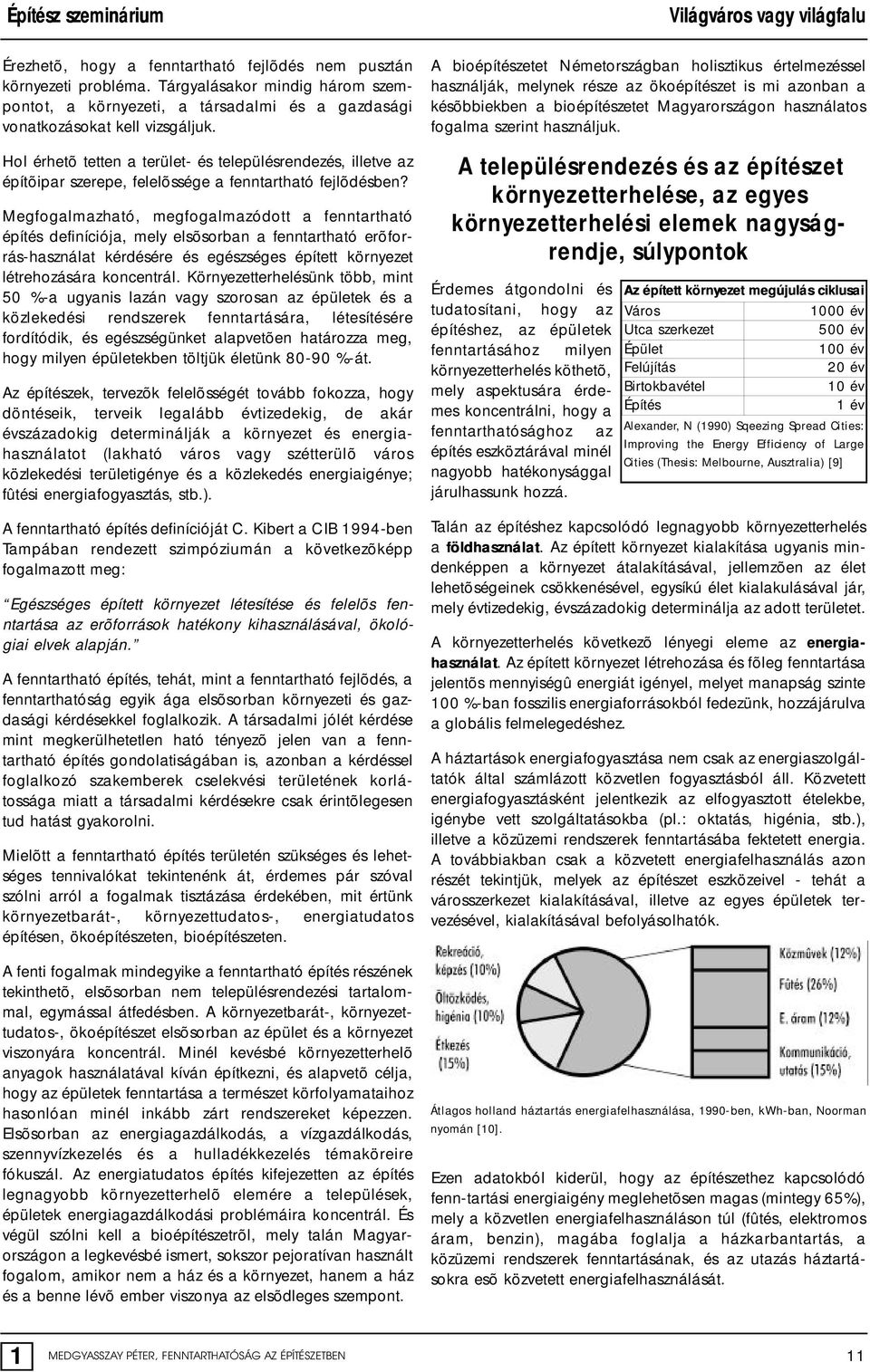 Megfogalmazható, megfogalmazódott a fenntartható építés definíciója, mely elsõsorban a fenntartható erõforrás-használat kérdésére és egészséges épített környezet létrehozására koncentrál.