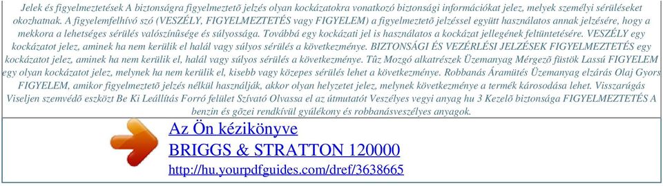 Továbbá egy kockázati jel is használatos a kockázat jellegének feltüntetésére. VESZÉLY egy kockázatot jelez, aminek ha nem kerülik el halál vagy súlyos sérülés a következménye.