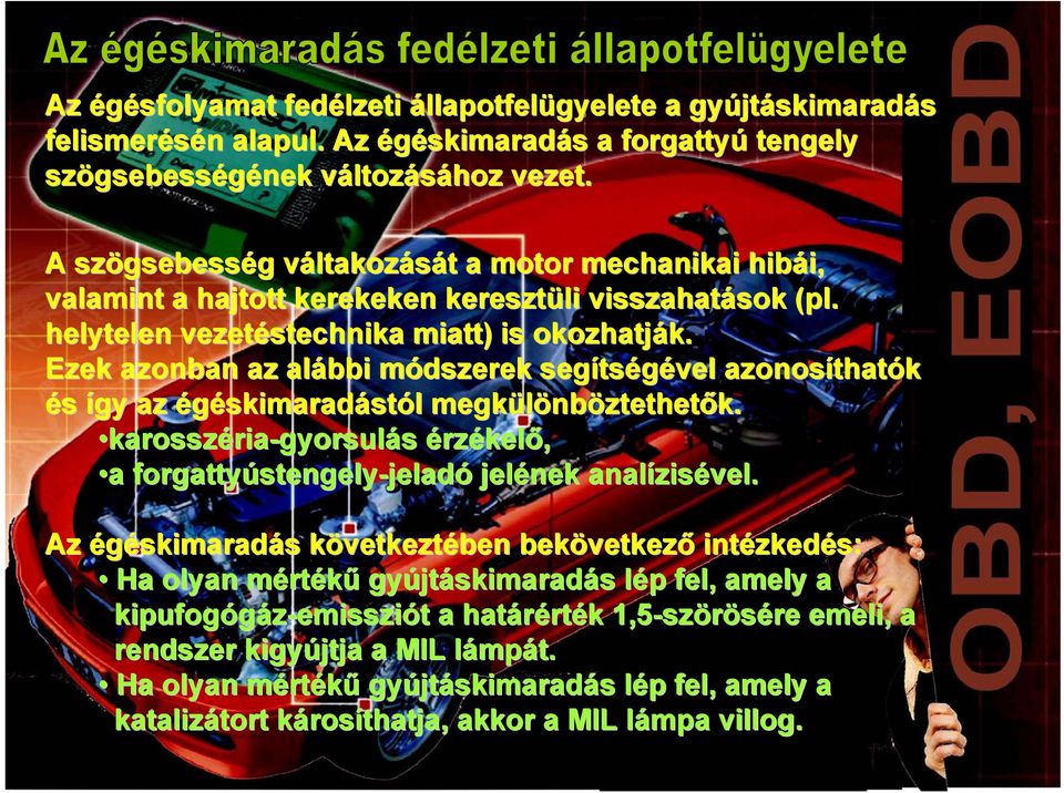 rekeken keresztüli visszahatások sok (pl. helytelen vezetéstechnika miatt) is okozhatják. k. Ezek azonban az alábbi módszerek m segíts tségével azonosíthat thatók és így az égéskimaradástól l megkülönb nböztethetők.