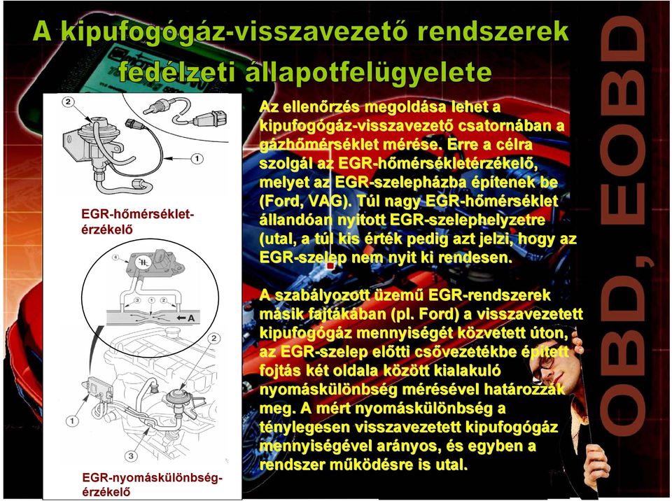 Túl T l nagy EGR-hőmérs rséklet állandóan nyitott EGR-szelephelyzetre (utal, a túl t l kis érték k pedig azt jelzi, hogy az EGR-szelep nem nyit ki rendesen.