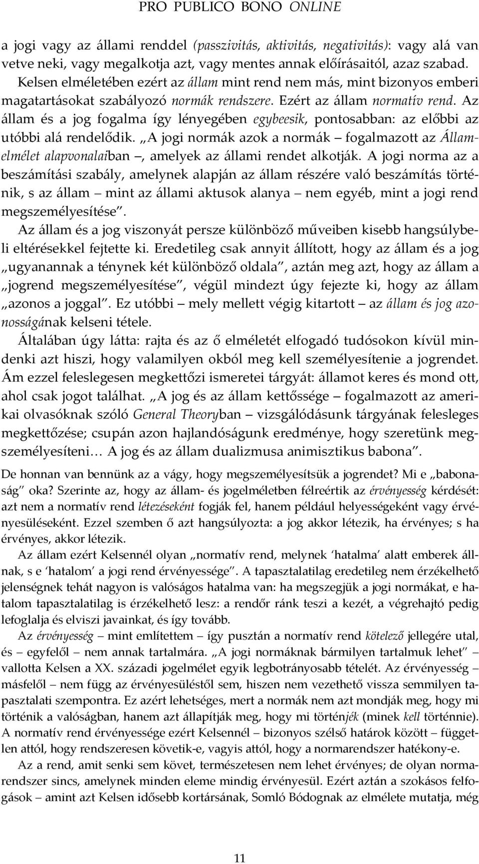 Az állam és a jog fogalma így lényegében egybeesik, pontosabban: az előbbi az utóbbi alá rendelődik.