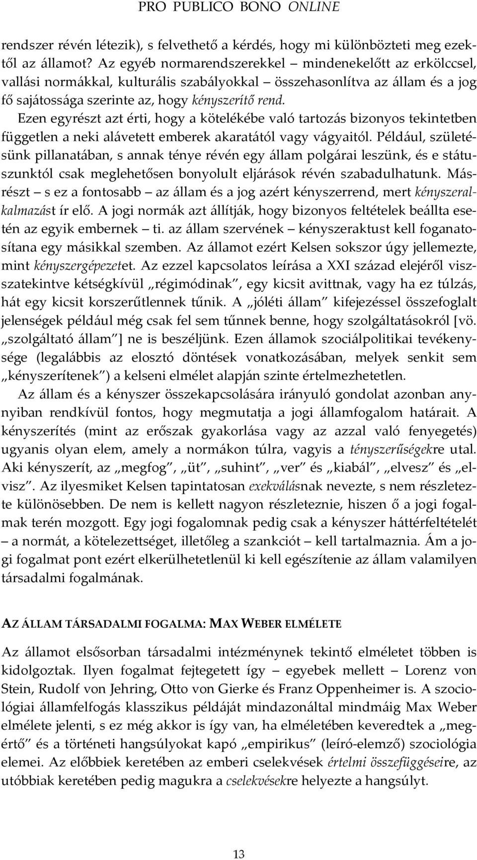 Ezen egyrészt azt érti, hogy a kötelékébe való tartozás bizonyos tekintetben független a neki alávetett emberek akaratától vagy vágyaitól.