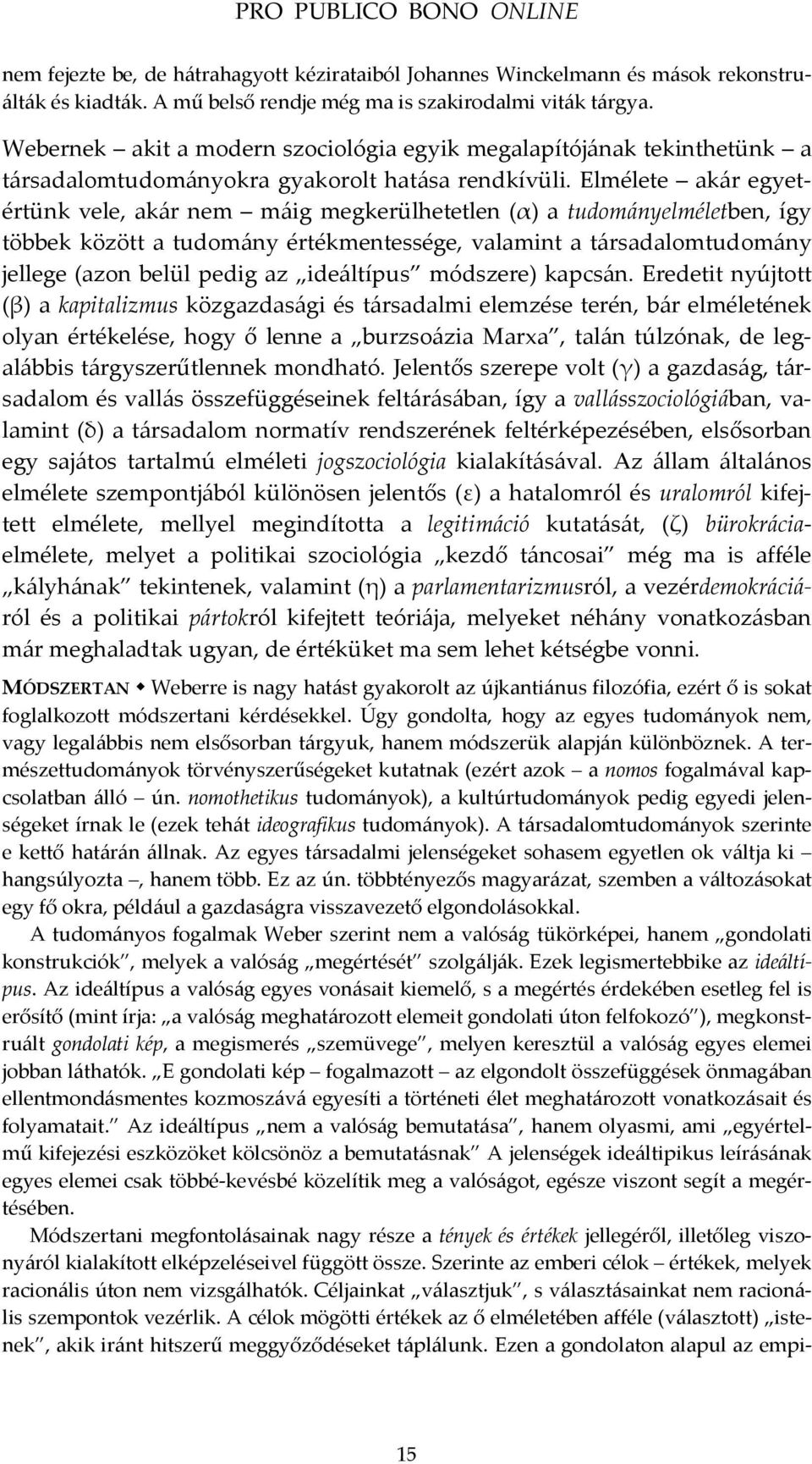 Elmélete akár egyetértünk vele, akár nem máig megkerülhetetlen (α) a tudományelméletben, így többek között a tudomány értékmentessége, valamint a társadalomtudomány jellege (azon belül pedig az