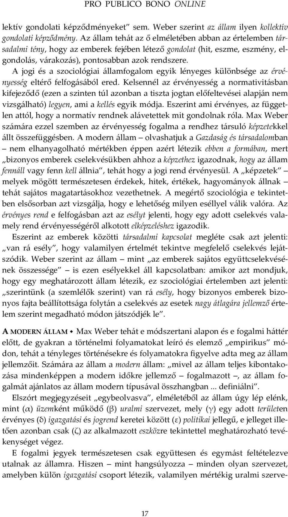 A jogi és a szociológiai államfogalom egyik lényeges különbsége az érvényesség eltérő felfogásából ered.