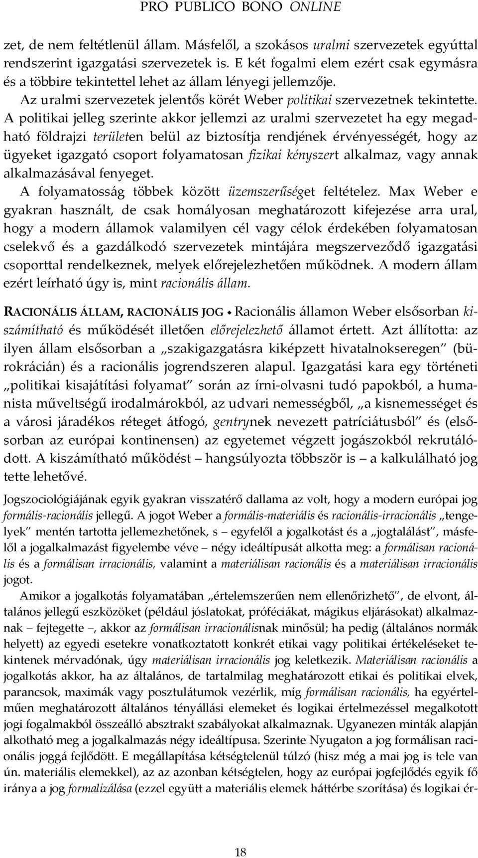 A politikai jelleg szerinte akkor jellemzi az uralmi szervezetet ha egy megadható földrajzi területen belül az biztosítja rendjének érvényességét, hogy az ügyeket igazgató csoport folyamatosan