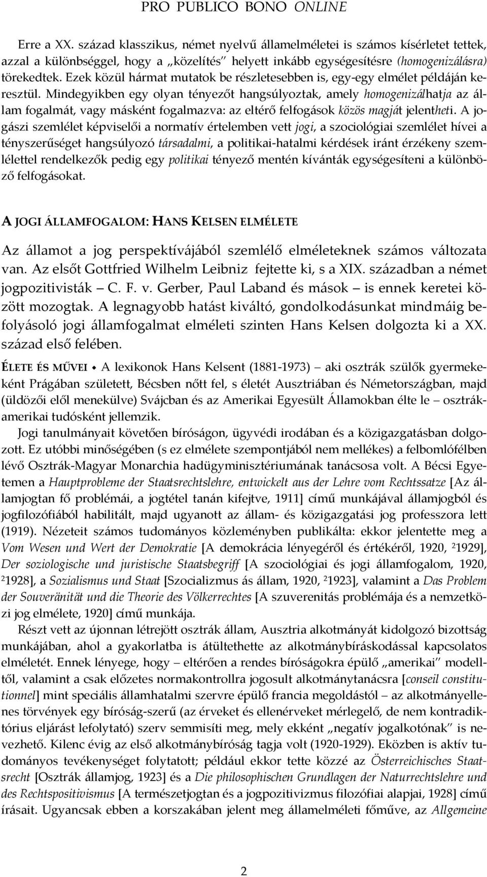 Mindegyikben egy olyan tényezőt hangsúlyoztak, amely homogenizálhatja az állam fogalmát, vagy másként fogalmazva: az eltérő felfogások közös magját jelentheti.