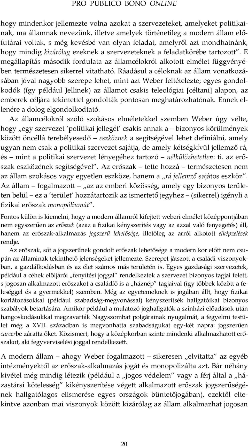 E megállapítás második fordulata az államcélokról alkotott elmélet függvényében természetesen sikerrel vitatható.