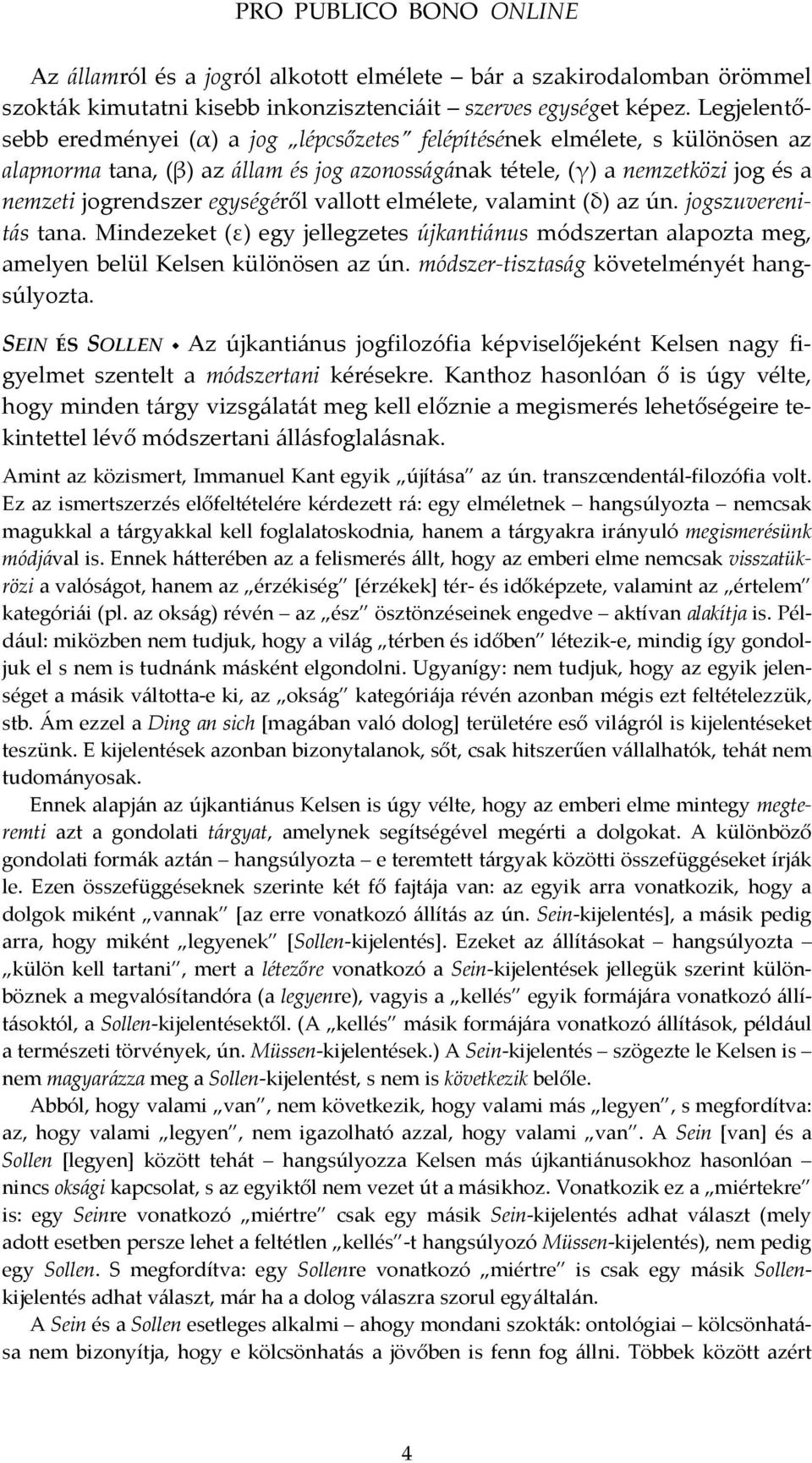 egységéről vallott elmélete, valamint (δ) az ún. jogszuverenitás tana. Mindezeket (ε) egy jellegzetes újkantiánus módszertan alapozta meg, amelyen belül Kelsen különösen az ún.