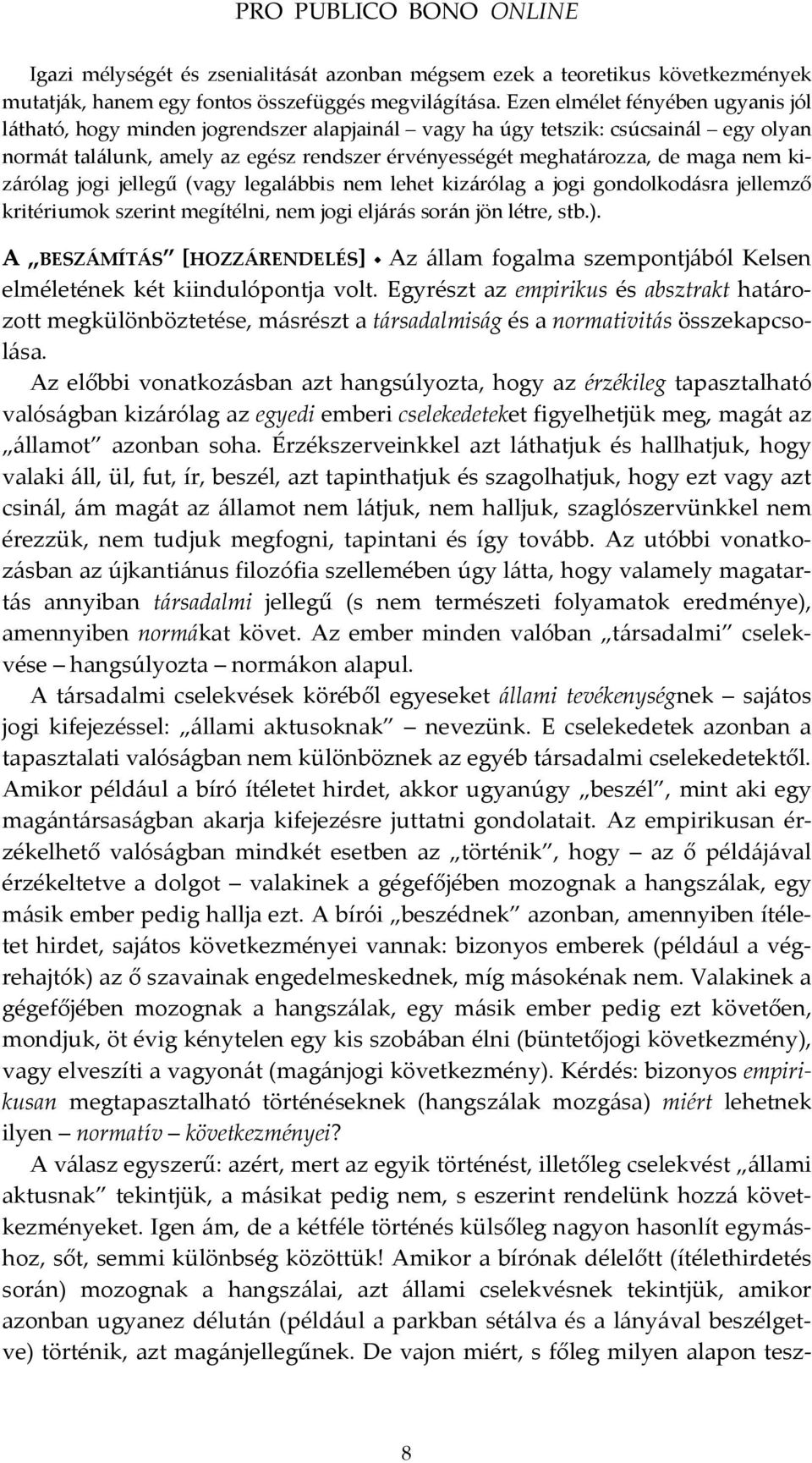 nem kizárólag jogi jellegű (vagy legalábbis nem lehet kizárólag a jogi gondolkodásra jellemző kritériumok szerint megítélni, nem jogi eljárás során jön létre, stb.).