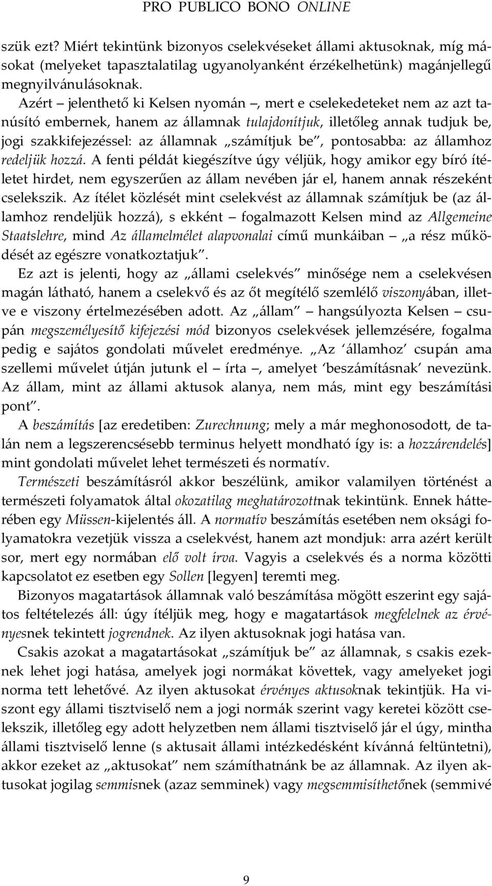 pontosabba: az államhoz redeljük hozzá. A fenti példát kiegészítve úgy véljük, hogy amikor egy bíró ítéletet hirdet, nem egyszerűen az állam nevében jár el, hanem annak részeként cselekszik.