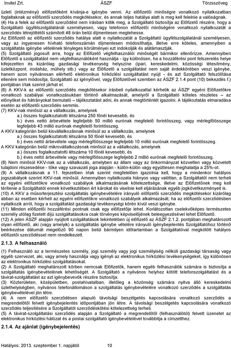 (4) Ha a felek az előfizetői szerződést nem írásban kötik meg, a Szolgáltató biztosítja az Előfizető részére, hogy a Szolgáltató ügyfélszolgálatánál személyesen, vagy telefonon előfizetői minőségére