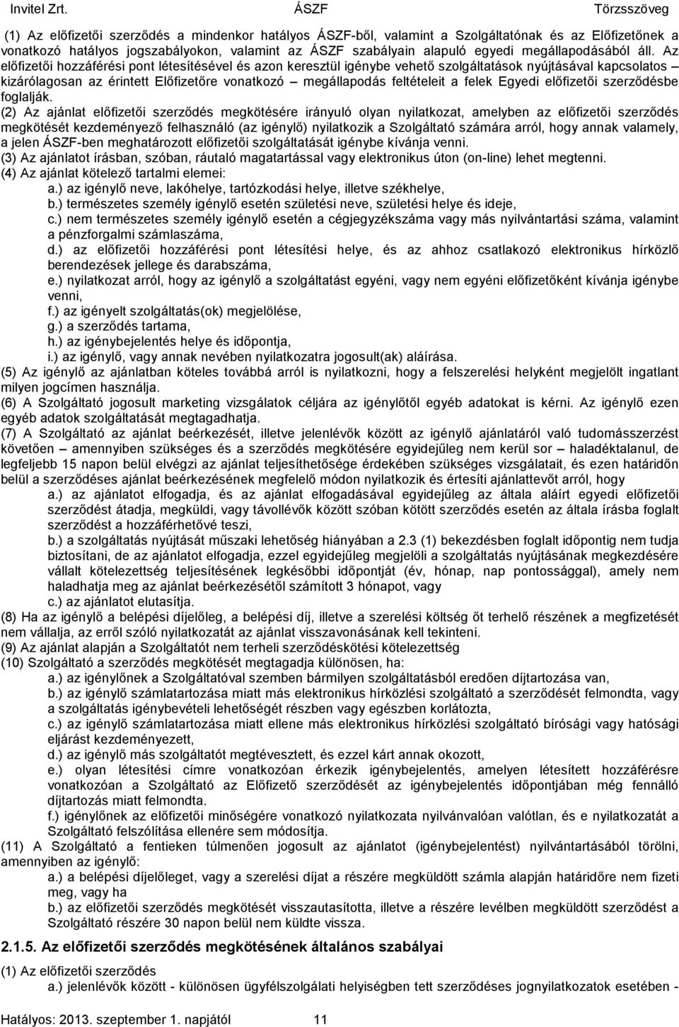 Az előfizetői hozzáférési pont létesítésével és azon keresztül igénybe vehető szolgáltatások nyújtásával kapcsolatos kizárólagosan az érintett Előfizetőre vonatkozó megállapodás feltételeit a felek