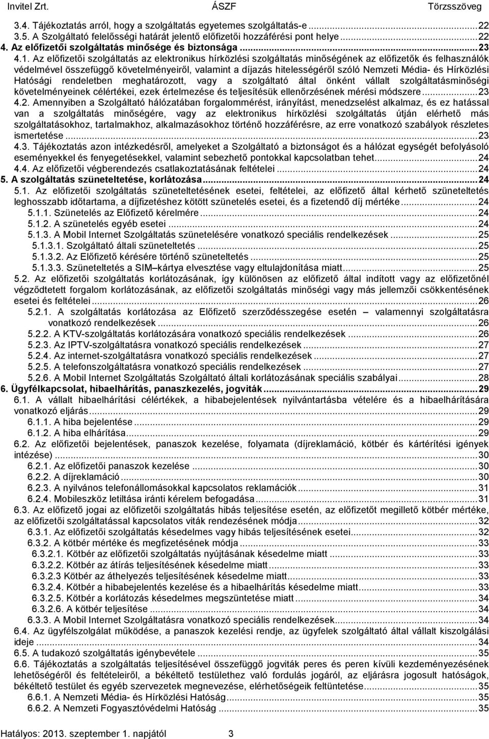 Az előfizetői szolgáltatás az elektronikus hírközlési szolgáltatás minőségének az előfizetők és felhasználók védelmével összefüggő követelményeiről, valamint a díjazás hitelességéről szóló Nemzeti