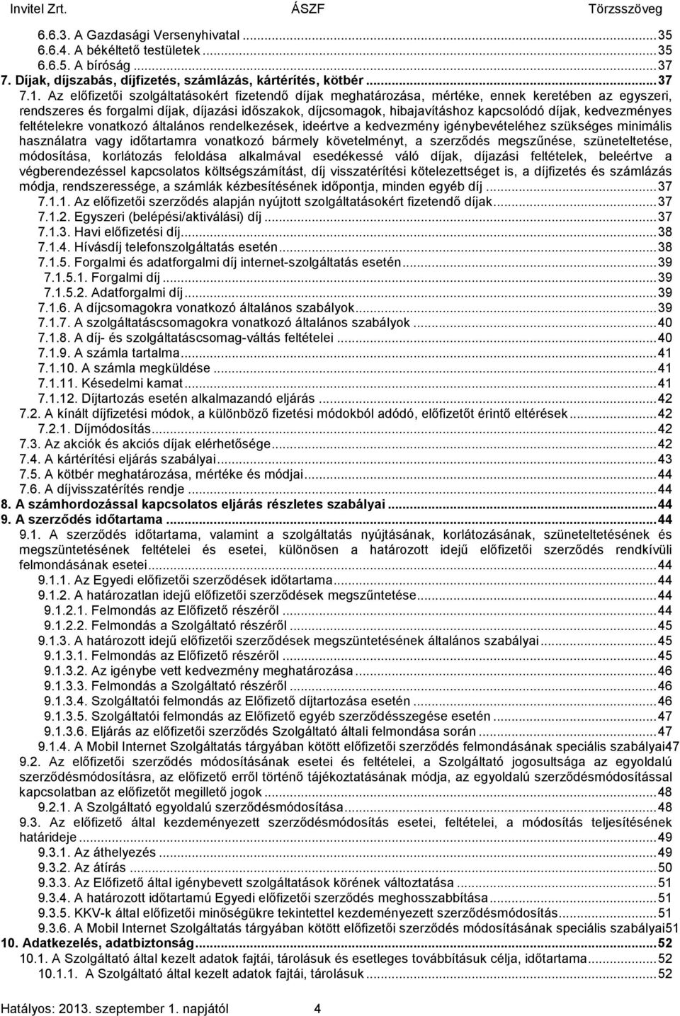 kedvezményes feltételekre vonatkozó általános rendelkezések, ideértve a kedvezmény igénybevételéhez szükséges minimális használatra vagy időtartamra vonatkozó bármely követelményt, a szerződés