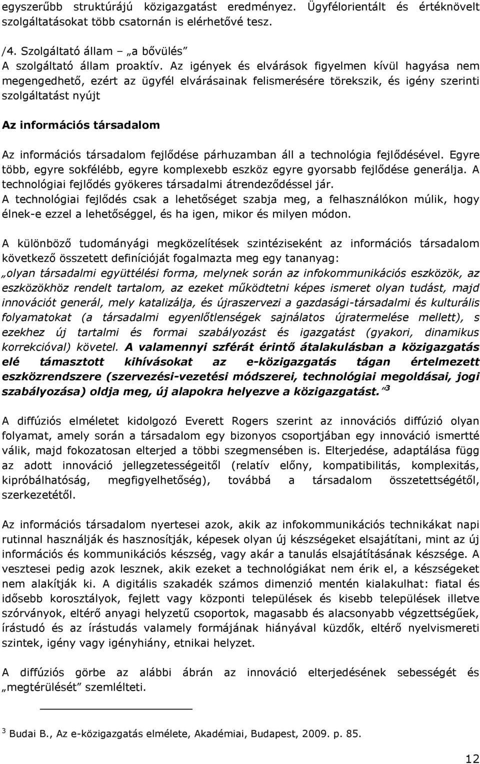 társadalom fejlődése párhuzamban áll a technológia fejlődésével. Egyre több, egyre sokfélébb, egyre komplexebb eszköz egyre gyorsabb fejlődése generálja.