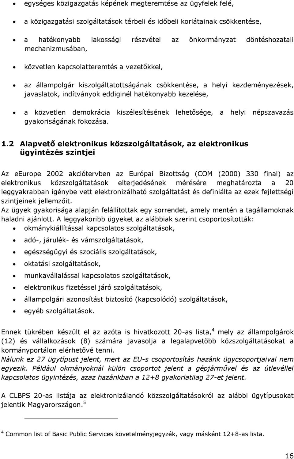 kezelése, a közvetlen demokrácia kiszélesítésének lehetősége, a helyi népszavazás gyakoriságának fokozása. 1.