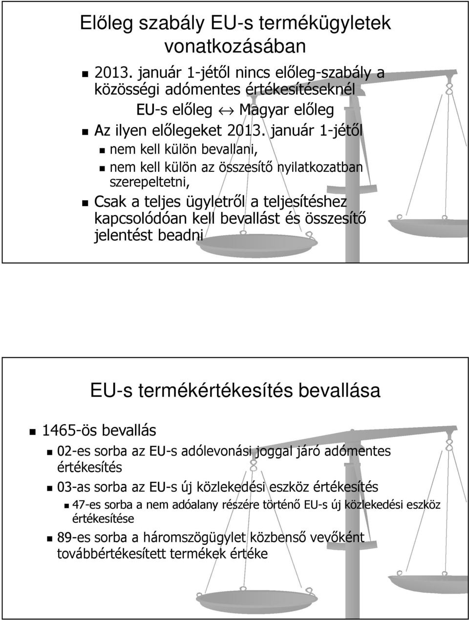 január 1-jétől nem kell külön bevallani, nem kell külön az összesítő nyilatkozatban szerepeltetni, Csak a teljes ügyletről a teljesítéshez kapcsolódóan kell bevallást és