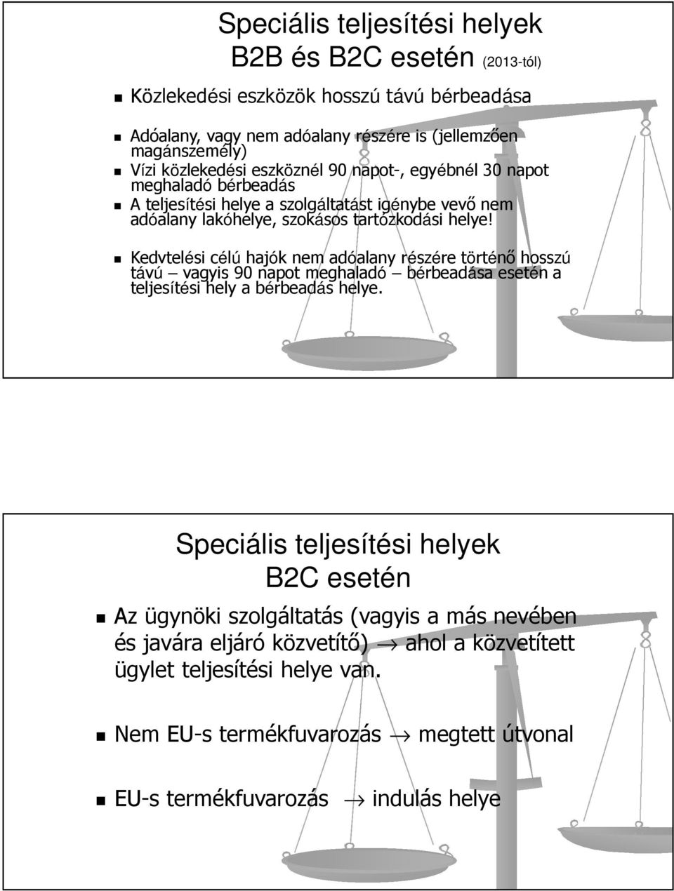 Kedvtelési célú hajók nem adóalany részére történő hosszú távú vagyis 90 napot meghaladó bérbeadása esetén a teljesítési hely a bérbeadás helye.