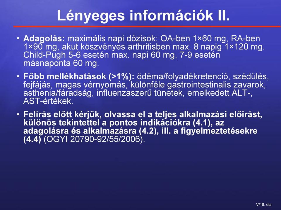 Főbb mellékhatások (>1%): ödéma/folyadékretenció, szédülés, fejfájás, magas vérnyomás, különféle gastrointestinalis zavarok, asthenia/fáradság,