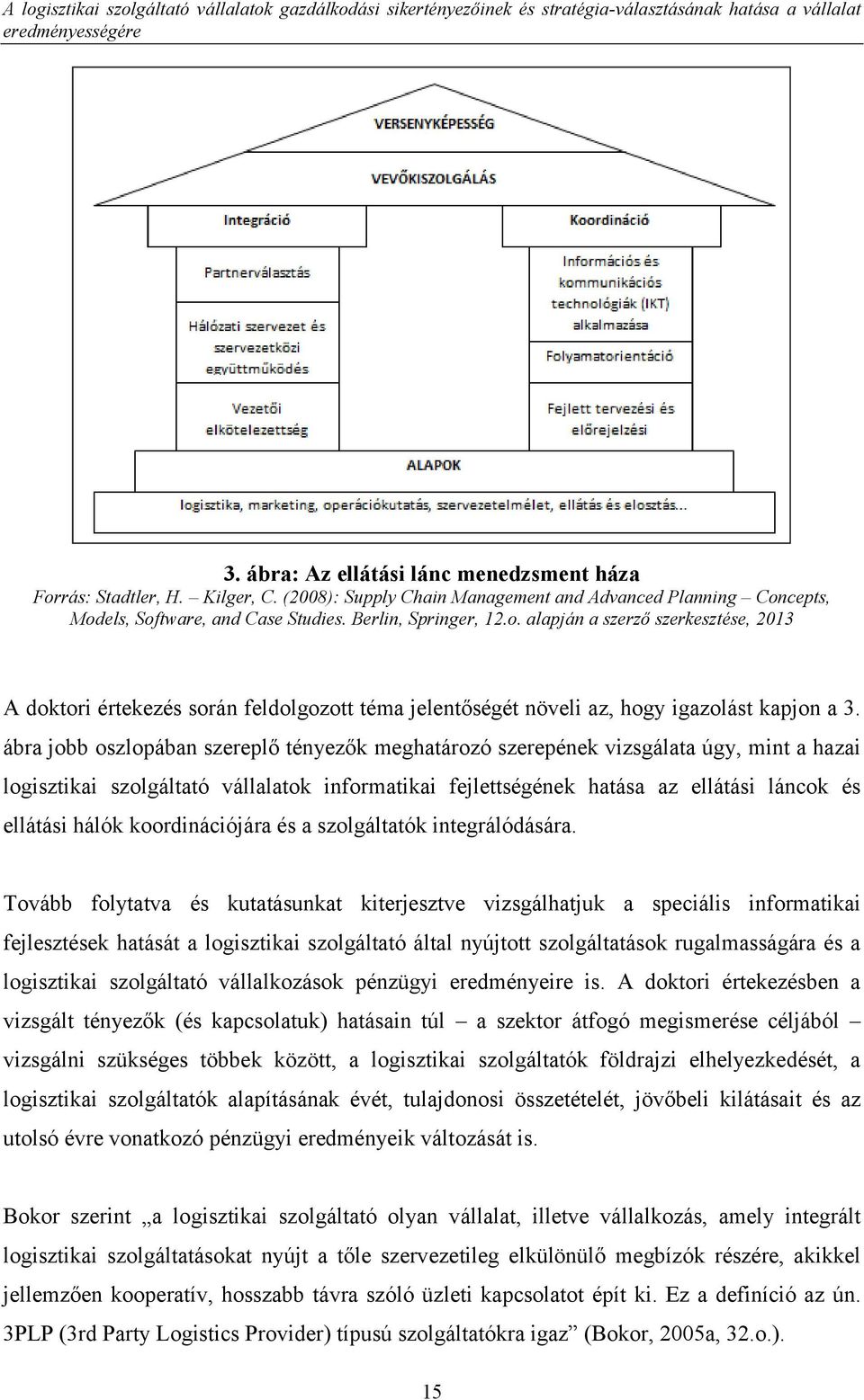 ábra jobb oszlopában szereplő tényezők meghatározó szerepének vizsgálata úgy, mint a hazai logisztikai szolgáltató vállalatok informatikai fejlettségének hatása az ellátási láncok és ellátási hálók