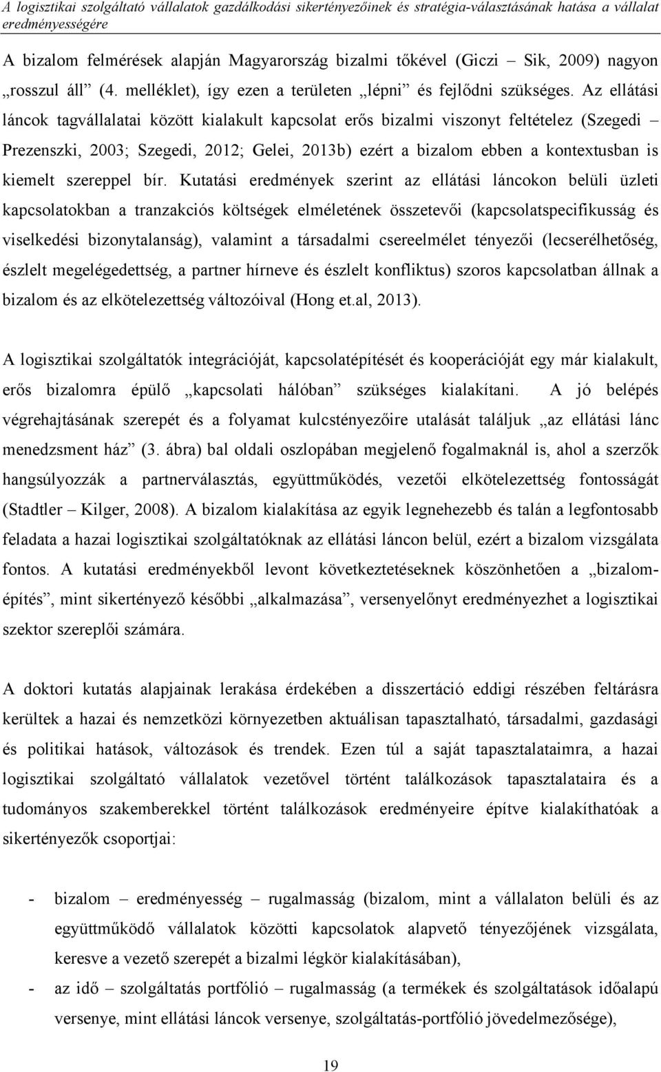 Az ellátási láncok tagvállalatai között kialakult kapcsolat erős bizalmi viszonyt feltételez (Szegedi Prezenszki, 2003; Szegedi, 2012; Gelei, 2013b) ezért a bizalom ebben a kontextusban is kiemelt