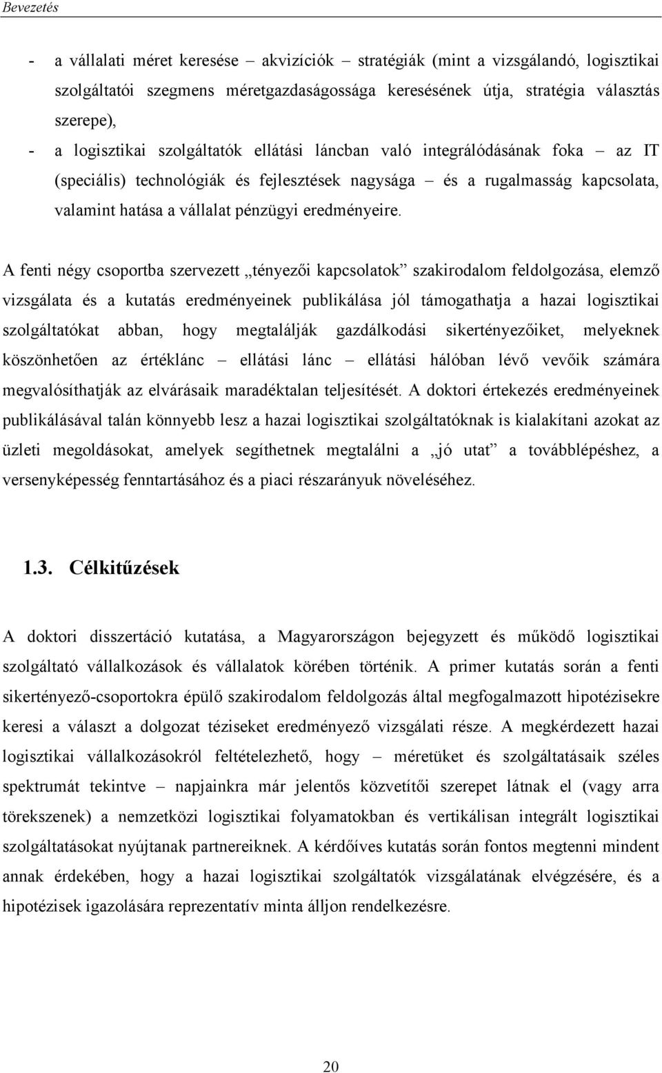 A fenti négy csoportba szervezett tényezői kapcsolatok szakirodalom feldolgozása, elemző vizsgálata és a kutatás eredményeinek publikálása jól támogathatja a hazai logisztikai szolgáltatókat abban,