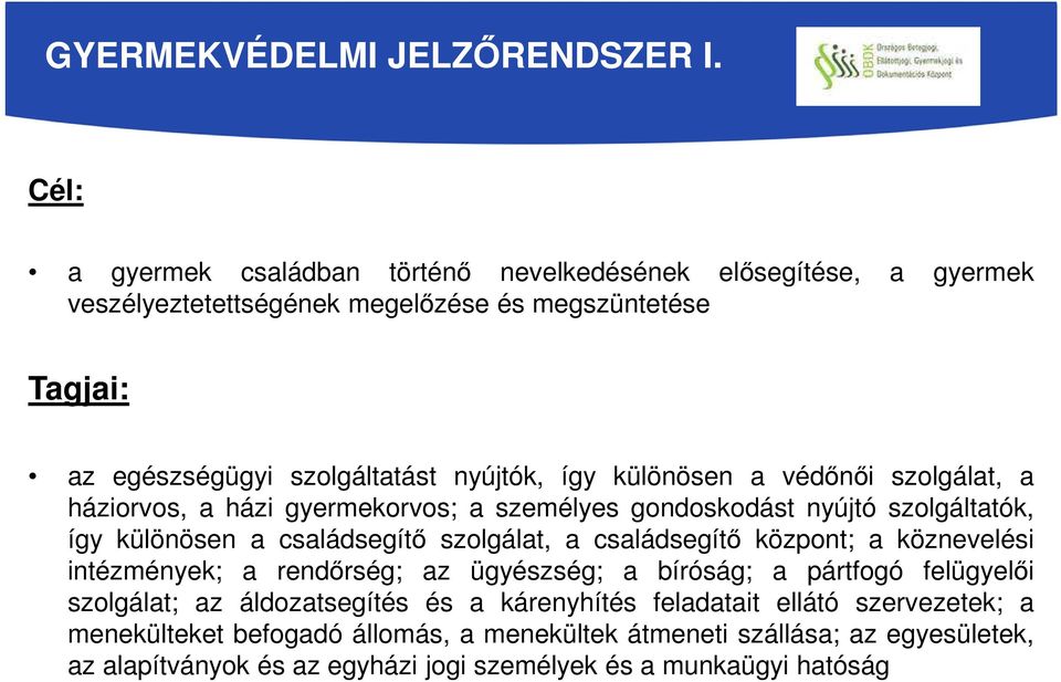 különösen a védőnői szolgálat, a háziorvos, a házi gyermekorvos; a személyes gondoskodást nyújtó szolgáltatók, így különösen a családsegítő szolgálat, a családsegítő