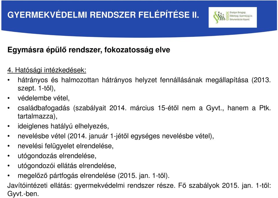 1-től), védelembe vétel, családbafogadás (szabályait 2014. március 15-étől nem a Gyvt., hanem a Ptk.
